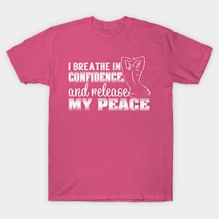 I Breath in Confidence and Release My Peace T-Shirt